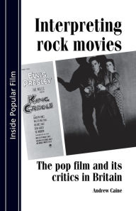 Title: Interpreting rock movies: Pop Film and Its Critics in Britain, Author: Andrew Caine