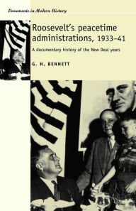 Title: Roosevelt's peacetime administrations, 1933-41: A documentary history, Author: G. Bennett