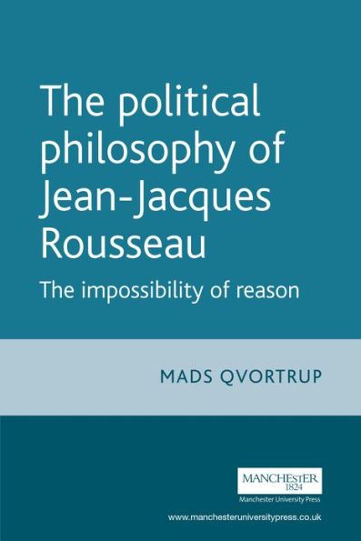 The Political Philosophy of Jean-Jacques Rousseau: The Impossibilty of Reason