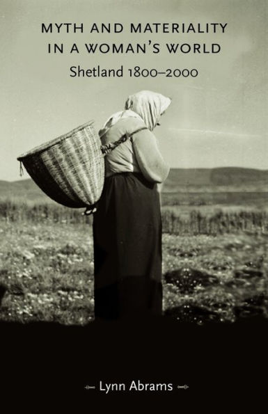 Myth and materiality a woman's world: Shetland 1800-2000
