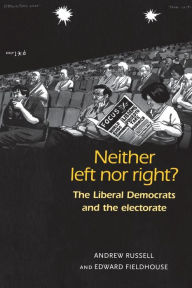 Title: Neither left nor right?: The Liberal Democrats and the Electorate, Author: Andrew Russell