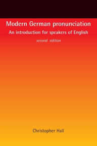 Title: Modern German pronunciation: An introduction for speakers of English / Edition 2, Author: Christopher Hall