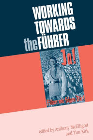 Title: Working towards the Führer: Essays in honour of Sir Ian Kershaw, Author: Anthony McElligott