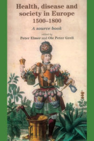 Title: Health, disease and society in Europe, 1500-1800: A source book / Edition 1, Author: Peter  Elmer