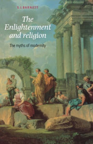 Title: The Enlightenment and religion: The myths of modernity / Edition 1, Author: S. Barnett