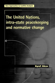 Title: The United Nations, intra-state peacekeeping and normative change, Author: Esref Aksu