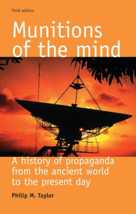 Title: Munitions of the mind: A history of propaganda (3rd ed.) / Edition 3, Author: Philip M. Taylor