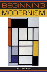 Title: Beginning modernism, Author: Jeff Wallace