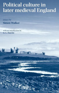 Title: Political culture in later medieval England: Essays by Simon Walker, Author: Michael J. Braddick