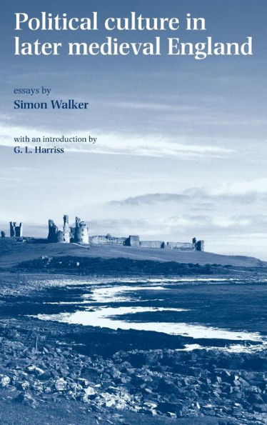 Political culture in later medieval England: Essays by Simon Walker