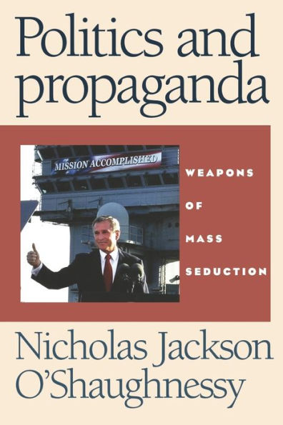 Politics and propaganda: Weapons of mass seduction
