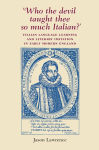 Alternative view 1 of 'Who the Devil taught thee so much Italian?': Italian language learning and literary imitation in early modern England