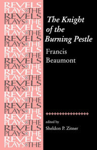Title: The Knight of the Burning Pestle: Francis Beaumont / Edition 1, Author: Sheldon Zitner