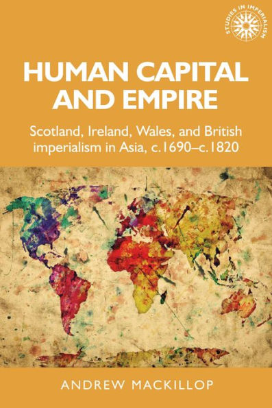 Human capital and empire: Scotland, Ireland, Wales British imperialism Asia,