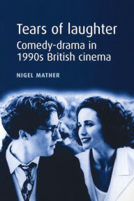 Title: Tears of laughter: Comedy-drama in 1990s British cinema, Author: Nigel Mather