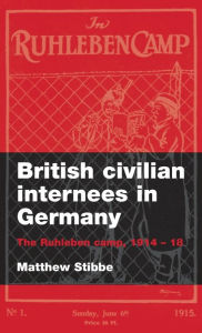 Title: British civilian internees in Germany: The Ruhleben camp, 1914-1918, Author: Matthew Stibbe