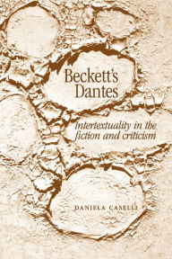 Title: Beckett's Dantes: Intertextuality in the fiction and criticism, Author: Daniela Caselli