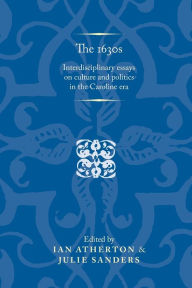 Title: The 1630s: Interdisciplinary essays on culture and politics in the Caroline era, Author: Ian Atherton