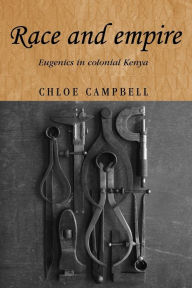 Title: Race and empire: Eugenics in colonial Kenya, Author: Chloe Campbell