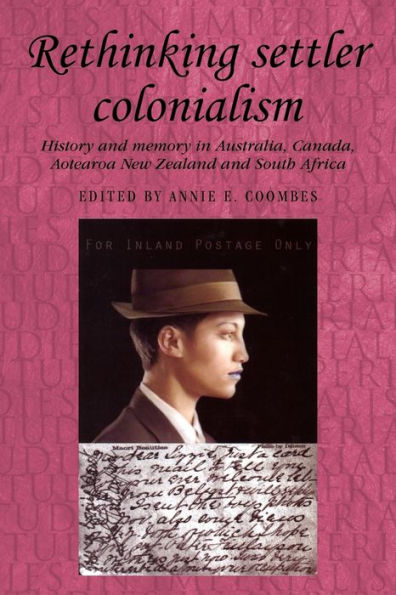 Rethinking settler colonialism: History and memory Australia, Canada, Aotearoa New Zealand South Africa