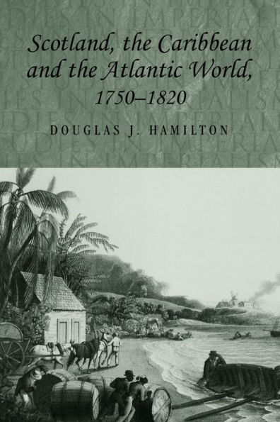 Scotland, the Caribbean and the Atlantic world, 1750-1820 / Edition 1