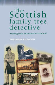 Title: The Scottish family tree detective: Tracing your ancestors in Scotland, Author: Rosemary Bigwood
