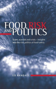 Title: Food, risk and politics: Scare, scandal and crisis - insights into the risk politics of food safety, Author: Ed Randall