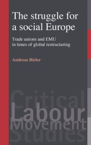 Title: The struggle for a social Europe: Trade unions and EMU in times of global restructuring / Edition 1, Author: Andreas Bieler