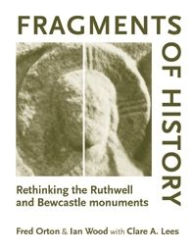 Title: Fragments of history: Rethinking the Ruthwell and Bewcastle monuments, Author: Fred Orton