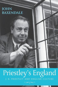 Title: Priestley's England: J. B. Priestley and English culture, Author: John Baxendale