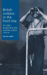 Alternative view 1 of British civilians in the front line: Air Raids, Productivity and Wartime Culture, 1939-1945