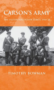 Title: Carson's army: The Ulster Volunteer Force, 1910-22, Author: Timothy Bowman