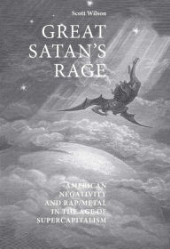Title: Great Satan's rage: American negativity and rap/metal in the age of supercapitalism, Author: Scott Wilson