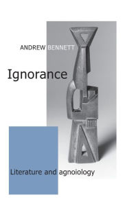 Title: Ignorance: Literature and agnoiology, Author: Andrew Bennett