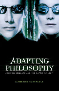 Title: Adapting philosophy: Jean Baudrillard and *The Matrix Trilogy*, Author: Catherine Constable