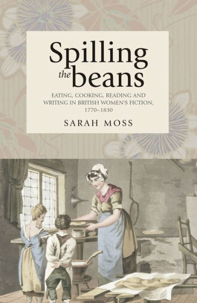 Spilling the beans: Eating, cooking, reading and writing British women's fiction, 1770-1830