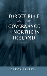 Title: Direct rule and the governance of Northern Ireland, Author: Derek Birrell