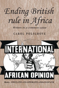 Title: Ending British rule in Africa: Writers in a common cause, Author: Carol Polsgrove