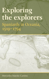Title: Exploring the explorers: Spaniards in Oceania, 1519-1794, Author: Mercedes Camino