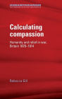 Calculating compassion: Humanity and relief in war, Britain 1870-1914