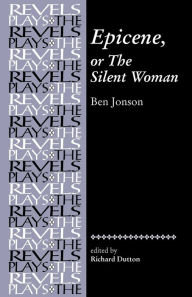 Title: Epicene, or The Silent Woman: by Ben Jonson / Edition 1, Author: Richard Dutton