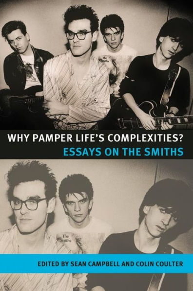 Why pamper life's complexities?: Essays on The Smiths