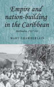 Title: Empire and nation-building in the Caribbean: Barbados, 1937-66, Author: Mary Chamberlain