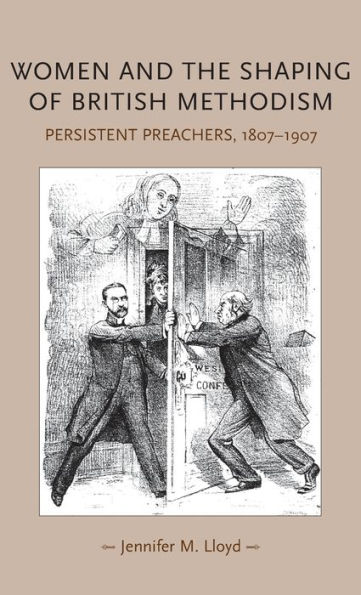 Women and the shaping of British Methodism: Persistent preachers, 1807-1907