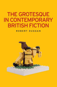 Title: The grotesque in contemporary British fiction, Author: Robert Duggan