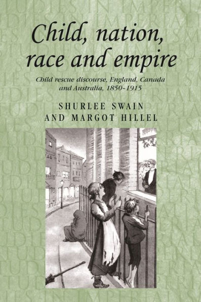 Child, nation, race and empire: Child rescue discourse, England, Canada Australia, 1850-1915