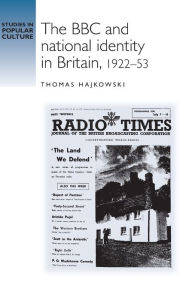 Title: The BBC and national identity in Britain, 1922-53, Author: Thomas Hajkowski