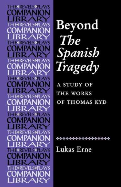 Beyond The Spanish Tragedy: A study of the works of Thomas Kyd