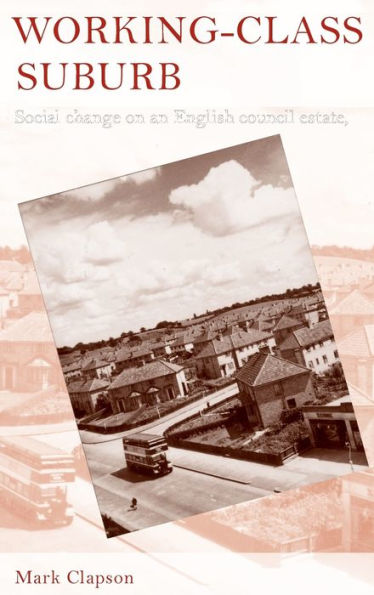 Working-class suburb: Social change on an English council estate, 1930-2010