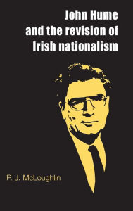 Title: John Hume and the revision of Irish nationalism, Author: P. J. McLoughlin